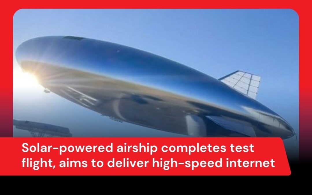 Solar-powered airship completes test flight, aims to deliver high-speed internet
